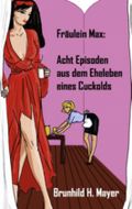 Fräulein Max: Acht Episoden aus dem Eheleben eines Cuckolds Cover des Buches Fräulein Max: Acht Episoden aus dem Eheleben eines Cuckolds (ISBN: 9783844869262)