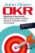 OKR: Objectives & Key Results: Wie Sie Ziele, auf die es wirklich ankommt, entwickeln, messen und umsetzen Cover des Buches OKR: Objectives & Key Results: Wie Sie Ziele, auf die es wirklich ankommt, entwickeln, messen und umsetzen (ISBN: 9783800657735)