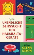 Die unendliche Sehnsucht der Haushaltsgeräte Cover des Buches Die unendliche Sehnsucht der Haushaltsgeräte (ISBN: 9783446284869)
