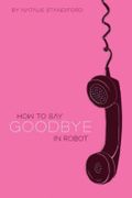 How to Say Goodbye in Robot Cover des Buches How to Say Goodbye in Robot (ISBN: 9780545107099)