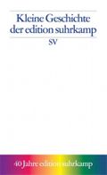 Kleine Geschichte der edition suhrkamp Cover des Buches Kleine Geschichte der edition suhrkamp (ISBN: 9783518067192)