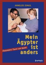 »Mein Ägypter ist anders!« Besondere Paare von heute Cover des Buches »Mein Ägypter ist anders!« Besondere Paare von heute (ISBN: 9783862689804)