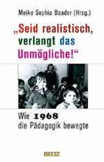 »Seid realistisch, verlangt das Unmögliche!« - Wie 1968 die Pädagogik bewegte Cover des Buches »Seid realistisch, verlangt das Unmögliche!« - Wie 1968 die Pädagogik bewegte (ISBN: 9783407858726)