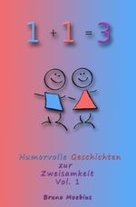 1 + 1 = 3: Humorvolle Geschichten zur Zweisamkeit Vol. 1 Cover des Buches 1 + 1 = 3: Humorvolle Geschichten zur Zweisamkeit Vol. 1 (ISBN: 9783847682592)