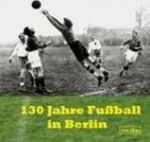 130 Jahre Fussball in Berlin Cover des Buches 130 Jahre Fussball in Berlin (ISBN: 9783894792893)
