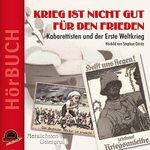 Krieg ist nicht gut für den Frieden: Kabarettisten und der Erste Weltkrieg Cover des Buches Krieg ist nicht gut für den Frieden: Kabarettisten und der Erste Weltkrieg (ISBN: 4012772072235)