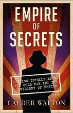 Empire of Secrets: British Intelligence, the Cold War and the Twilight of Empire Cover des Buches Empire of Secrets: British Intelligence, the Cold War and the Twilight of Empire (ISBN: 9780007457977)