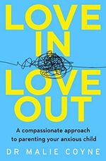 Coyne, D: Love In, Love Out: A Compassionate Approach to Parenting Your Anxious Child Cover des Buches Coyne, D: Love In, Love Out: A Compassionate Approach to Parenting Your Anxious Child (ISBN: 9780008332990)