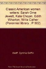 Classic American women writers: Sarah Orne Jewett, Kate Chopin, Edith Wharton, Willa Cather (Perennial library ; P 502) Cover des Buches Classic American women writers: Sarah Orne Jewett, Kate Chopin, Edith Wharton, Willa Cather (Perennial library ; P 502) (ISBN: 9780060805029)