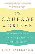 The Courage to Grieve: The Classic Guide to Creative Living, Recovery, and Growth Through Grief Cover des Buches The Courage to Grieve: The Classic Guide to Creative Living, Recovery, and Growth Through Grief (ISBN: 9780060911850)