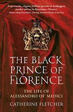 The Black Prince of Florence: The Spectacular Life and Treacherous World of Alessandro de’ Medici Cover des Buches The Black Prince of Florence: The Spectacular Life and Treacherous World of Alessandro de’ Medici (ISBN: 9780099586944)