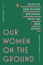 Our Women on the Ground: Essays by Arab Women Reporting from the Arab World Cover des Buches Our Women on the Ground: Essays by Arab Women Reporting from the Arab World (ISBN: 9780143133414)