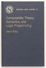 Computability Theory, Semantics, and Logic Programming (Oxford Logic Guides) Cover des Buches Computability Theory, Semantics, and Logic Programming (Oxford Logic Guides) (ISBN: 9780195036916)