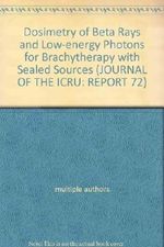 Dosimetry of Beta Rays and Low-energy Photons for Brachytherapy with Sealed Sources (JOURNAL OF THE ICRU: REPORT 72) Cover des Buches Dosimetry of Beta Rays and Low-energy Photons for Brachytherapy with Sealed Sources (JOURNAL OF THE ICRU: REPORT 72) (ISBN: 9780198566793)