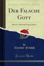 Der Falsche Gott: Beweis-Material Gegen Jahwe (Classic Reprint) Cover des Buches Der Falsche Gott: Beweis-Material Gegen Jahwe (Classic Reprint) (ISBN: 9780243365982)