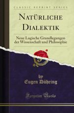 Natürliche Dialektik (Classic Reprint): Neue Logische Grundlegungen der Wissenschaft und Philosophie: Neue Logische Grundlegungen der Wissenschaft und Philosophie (Classic Reprint) Cover des Buches Natürliche Dialektik (Classic Reprint): Neue Logische Grundlegungen der Wissenschaft und Philosophie: Neue Logische Grundlegungen der Wissenschaft und Philosophie (Classic Reprint) (ISBN: 9780259156918)