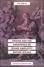 Origen and the Emergence of Divine Simplicity before Nicaea Cover des Buches Origen and the Emergence of Divine Simplicity before Nicaea (ISBN: 9780268203610)