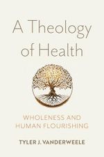A Theology of Health: Wholeness and Human Flourishing Cover des Buches A Theology of Health: Wholeness and Human Flourishing (ISBN: 9780268208332)