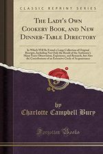 The Lady's Own Cookery Book, and New Dinner-Table Directory: In Which Will Be Found a Large Collection of Original Receipts, Including Not Only the ... and Research, but Also the Contributions of a Cover des Buches The Lady's Own Cookery Book, and New Dinner-Table Directory: In Which Will Be Found a Large Collection of Original Receipts, Including Not Only the ... and Research, but Also the Contributions of a (ISBN: 9780282154707)