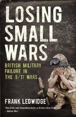 Losing Small Wars: British Military Failure in the 9/11 Wars Cover des Buches Losing Small Wars: British Military Failure in the 9/11 Wars (ISBN: 9780300227512)