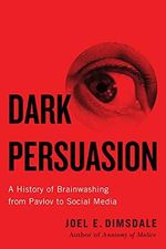 Dark Persuasion: A History of Brainwashing from Pavlov to Social Media Cover des Buches Dark Persuasion: A History of Brainwashing from Pavlov to Social Media (ISBN: 9780300247176)
