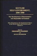 Settler Self-Government 1840-1900: The Development of Representative and Responsible Government; Select Documents on the Constitutional History of the ... THE BRITISH EMPIRE AND COMMONWEALTH, Band 4) Cover des Buches Settler Self-Government 1840-1900: The Development of Representative and Responsible Government; Select Documents on the Constitutional History of the ... THE BRITISH EMPIRE AND COMMONWEALTH, Band 4) (ISBN: 9780313273261)
