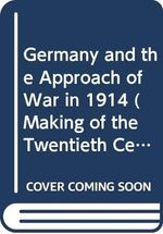 Germany and the Approach of War in 1914 (Making of the Twentieth Century) Cover des Buches Germany and the Approach of War in 1914 (Making of the Twentieth Century) (ISBN: 9780333599037)