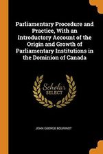 Parliamentary Procedure and Practice, with an Introductory Account of the Origin and Growth of Parliamentary Institutions in the Dominion of Canada Cover des Buches Parliamentary Procedure and Practice, with an Introductory Account of the Origin and Growth of Parliamentary Institutions in the Dominion of Canada (ISBN: 9780342003310)