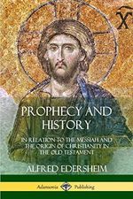 Prophecy and History: In Relation to the Messiah and the Origin of Christianity in the Old Testament Cover des Buches Prophecy and History: In Relation to the Messiah and the Origin of Christianity in the Old Testament (ISBN: 9780359031009)