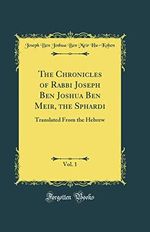 The Chronicles of Rabbi Joseph Ben Joshua Ben Meir, the Sphardi, Vol. 1: Translated From the Hebrew (Classic Reprint) Cover des Buches The Chronicles of Rabbi Joseph Ben Joshua Ben Meir, the Sphardi, Vol. 1: Translated From the Hebrew (Classic Reprint) (ISBN: 9780364802816)