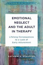 Emotional Neglect and the Adult in Therapy: Lifelong Consequences to a Lack of Early Attunement Cover des Buches Emotional Neglect and the Adult in Therapy: Lifelong Consequences to a Lack of Early Attunement (ISBN: 9780393714418)
