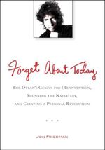 Forget About Today: Bob Dylan’s Genius for (Re)invention, Shunning the Naysayers, and Creating a Per sonal Revolution Cover des Buches Forget About Today: Bob Dylan’s Genius for (Re)invention, Shunning the Naysayers, and Creating a Per sonal Revolution (ISBN: 9780399537547)