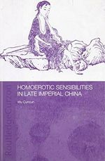 Homoerotic Sensibilities in Late Imperial China (Routledge/Asian Studies Association of Australia (Asaa) East) Cover des Buches Homoerotic Sensibilities in Late Imperial China (Routledge/Asian Studies Association of Australia (Asaa) East) (ISBN: 9780415334747)