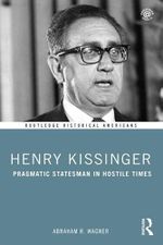 Henry Kissinger: Pragmatic Statesman in Hostile Times (Routledge Historical Americans) Cover des Buches Henry Kissinger: Pragmatic Statesman in Hostile Times (Routledge Historical Americans) (ISBN: 9780415837392)