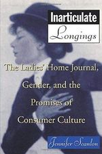 Inarticulate Longings: The Ladies' Home Journal, Gender and the Promise of Consumer Culture Cover des Buches Inarticulate Longings: The Ladies' Home Journal, Gender and the Promise of Consumer Culture (ISBN: 9780415911573)