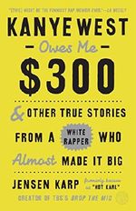 Kanye West Owes Me $300: And Other True Stories from a White Rapper Who Almost Made It Big Cover des Buches Kanye West Owes Me $300: And Other True Stories from a White Rapper Who Almost Made It Big (ISBN: 9780451498878)