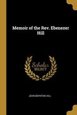 Memoir of the Rev. Ebenezer Hill Cover des Buches Memoir of the Rev. Ebenezer Hill (ISBN: 9780469325395)