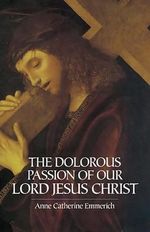The Dolorous Passion Of Our Lord Jesus Christ Cover des Buches The Dolorous Passion Of Our Lord Jesus Christ (ISBN: 9780486439792)
