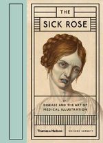 The Sick Rose: Disease and the Art of Medical Illustration Cover des Buches The Sick Rose: Disease and the Art of Medical Illustration (ISBN: 9780500517345)