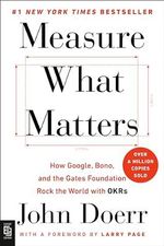 Measure What Matters: How Google, Bono, and the Gates Foundation Rock the World with OKRs Cover des Buches Measure What Matters: How Google, Bono, and the Gates Foundation Rock the World with OKRs (ISBN: 9780525538349)