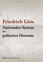 Friedrich Lists Nationales System der politischen Ökonomie: Acht Kapitel aus dem gleichnamigen Werke zur Einführung in das Verständnis von Lists Wirtschaftslehre Cover des Buches Friedrich Lists Nationales System der politischen Ökonomie: Acht Kapitel aus dem gleichnamigen Werke zur Einführung in das Verständnis von Lists Wirtschaftslehre (ISBN: 9780543740205)
