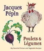 Jacques Pépin Poulets & Légumes: My Favorite Chicken & Vegetable Recipes Cover des Buches Jacques Pépin Poulets & Légumes: My Favorite Chicken & Vegetable Recipes (ISBN: 9780544920934)