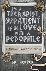 I'm a Therapist, and My Patient is In Love with a Pedophile: 6 Patient Files From Prison (Dr. Harper Therapy, Band 2) Cover des Buches I'm a Therapist, and My Patient is In Love with a Pedophile: 6 Patient Files From Prison (Dr. Harper Therapy, Band 2) (ISBN: 9780578546063)