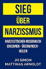 Sieg über Narzissmus: Narzisstischen Missbrauch erkennen - überwinden - heilen Cover des Buches Sieg über Narzissmus: Narzisstischen Missbrauch erkennen - überwinden - heilen (ISBN: 9780648012849)
