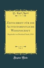 Zeitschrift für die Alttestamentliche Wissenschaft, Vol. 3: Begründet von Bernhard Stade; 1910 (Classic Reprint) Cover des Buches Zeitschrift für die Alttestamentliche Wissenschaft, Vol. 3: Begründet von Bernhard Stade; 1910 (Classic Reprint) (ISBN: 9780666339393)