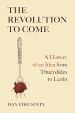 The Revolution to Come: A History of an Idea from Thucydides to Lenin Cover des Buches The Revolution to Come: A History of an Idea from Thucydides to Lenin (ISBN: 9780691231853)