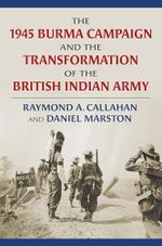 The 1945 Burma Campaign and the Transformation of the British Indian Army (Modern War Studies) Cover des Buches The 1945 Burma Campaign and the Transformation of the British Indian Army (Modern War Studies) (ISBN: 9780700630417)