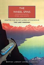 The Wheel Spins: aka The Lady Vanishes (British Library Crime Classics, Band 116) Cover des Buches The Wheel Spins: aka The Lady Vanishes (British Library Crime Classics, Band 116) (ISBN: 9780712354882)