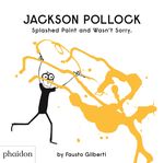 Jackson Pollock Splashed Paint And Wasn't Sorry. (2019) Cover des Buches Jackson Pollock Splashed Paint And Wasn't Sorry. (2019) (ISBN: 9780714879086)