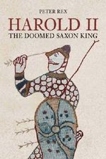 Harold II: The Doomed Saxon King: The Last Saxon King Cover des Buches Harold II: The Doomed Saxon King: The Last Saxon King (ISBN: 9780752435299)